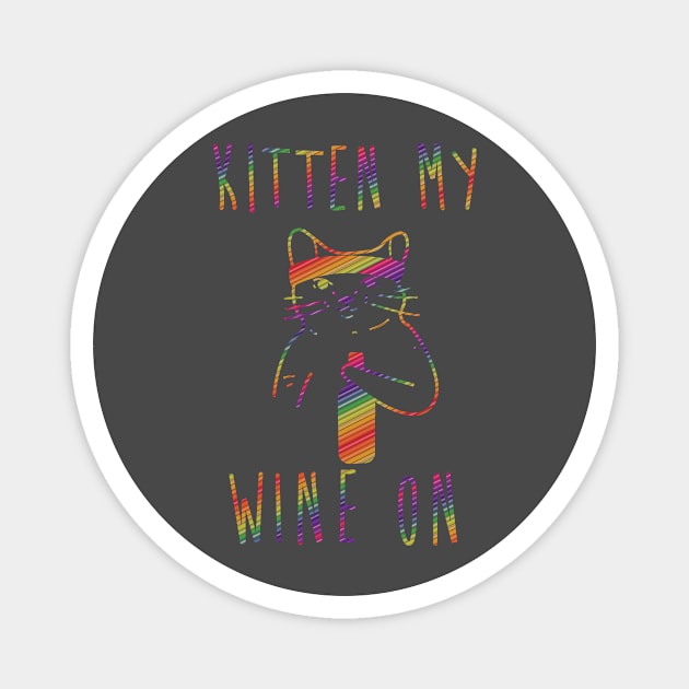 Kitten My Wine On Funny Drink Drinking Magnet by nikkidawn74